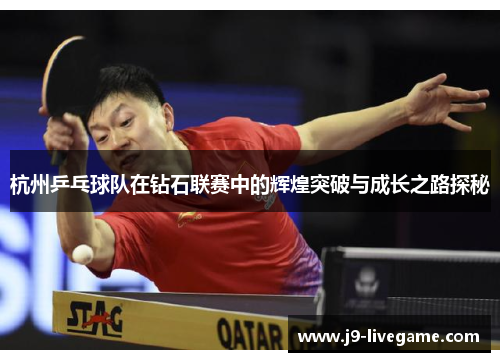 杭州乒乓球队在钻石联赛中的辉煌突破与成长之路探秘
