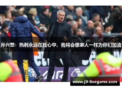 孙兴慜：热刺永远在我心中，我将会像家人一样为你们加油