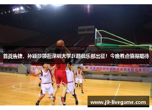 首战告捷，孙颖莎领衔深圳大学乒超俱乐部出征！今晚看点值得期待